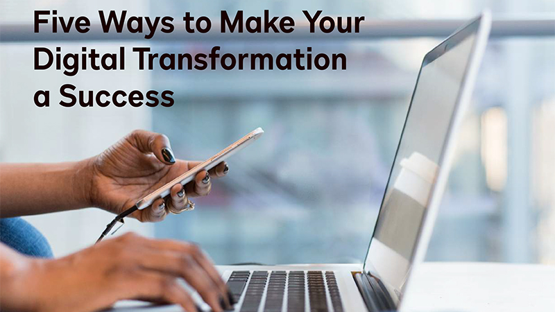 Five Ways to Make Your Digital Transformation a Success