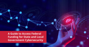 A Guide to Access Federal Funding for State and Local Government Cybersecurity